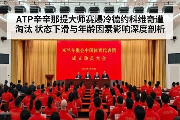 ATP辛辛那提大师赛爆冷德约科维奇遭淘汰 状态下滑与年龄因素影响深度剖析